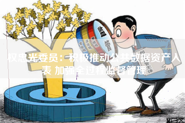 权忠光委员：积极推动公共数据资产入表 加强全过程监督管理